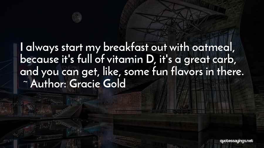 Gracie Gold Quotes: I Always Start My Breakfast Out With Oatmeal, Because It's Full Of Vitamin D, It's A Great Carb, And You