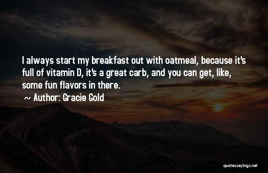 Gracie Gold Quotes: I Always Start My Breakfast Out With Oatmeal, Because It's Full Of Vitamin D, It's A Great Carb, And You