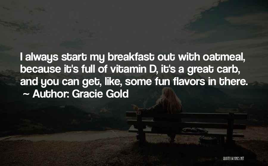 Gracie Gold Quotes: I Always Start My Breakfast Out With Oatmeal, Because It's Full Of Vitamin D, It's A Great Carb, And You