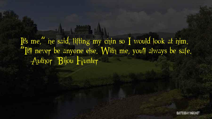 Bijou Hunter Quotes: It's Me, He Said, Lifting My Chin So I Would Look At Him. It'll Never Be Anyone Else. With Me,