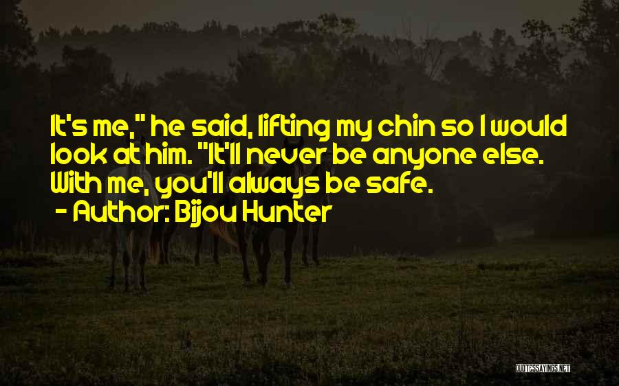Bijou Hunter Quotes: It's Me, He Said, Lifting My Chin So I Would Look At Him. It'll Never Be Anyone Else. With Me,