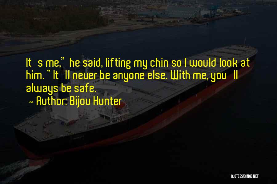 Bijou Hunter Quotes: It's Me, He Said, Lifting My Chin So I Would Look At Him. It'll Never Be Anyone Else. With Me,