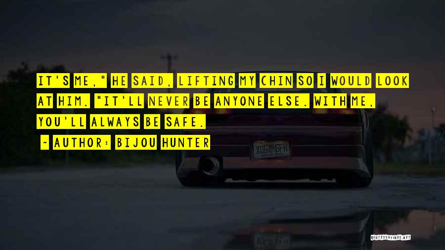 Bijou Hunter Quotes: It's Me, He Said, Lifting My Chin So I Would Look At Him. It'll Never Be Anyone Else. With Me,