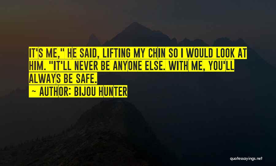 Bijou Hunter Quotes: It's Me, He Said, Lifting My Chin So I Would Look At Him. It'll Never Be Anyone Else. With Me,