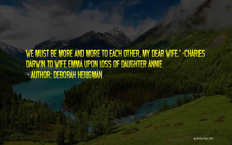 Deborah Heiligman Quotes: We Must Be More And More To Each Other, My Dear Wife.' -charles Darwin To Wife Emma Upon Loss Of