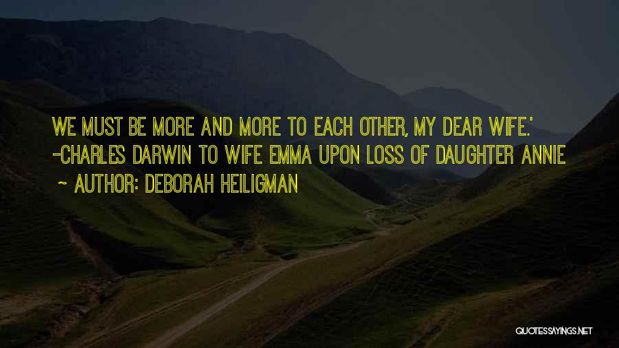 Deborah Heiligman Quotes: We Must Be More And More To Each Other, My Dear Wife.' -charles Darwin To Wife Emma Upon Loss Of