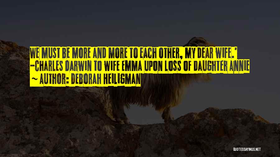 Deborah Heiligman Quotes: We Must Be More And More To Each Other, My Dear Wife.' -charles Darwin To Wife Emma Upon Loss Of