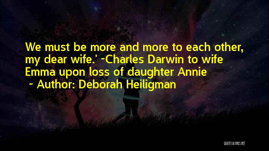 Deborah Heiligman Quotes: We Must Be More And More To Each Other, My Dear Wife.' -charles Darwin To Wife Emma Upon Loss Of