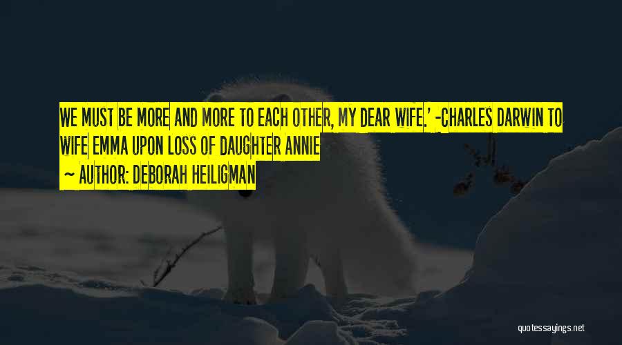 Deborah Heiligman Quotes: We Must Be More And More To Each Other, My Dear Wife.' -charles Darwin To Wife Emma Upon Loss Of