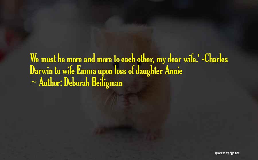 Deborah Heiligman Quotes: We Must Be More And More To Each Other, My Dear Wife.' -charles Darwin To Wife Emma Upon Loss Of