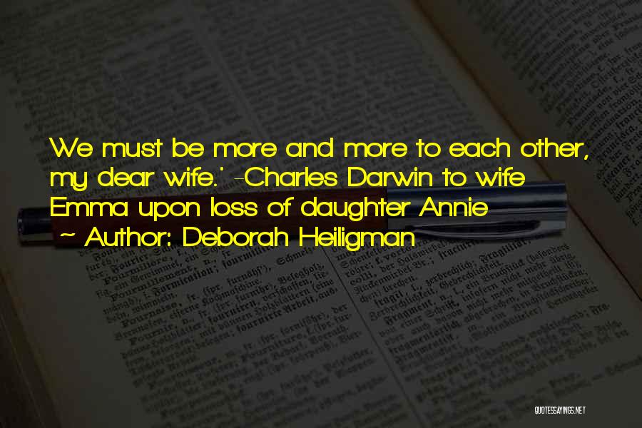 Deborah Heiligman Quotes: We Must Be More And More To Each Other, My Dear Wife.' -charles Darwin To Wife Emma Upon Loss Of