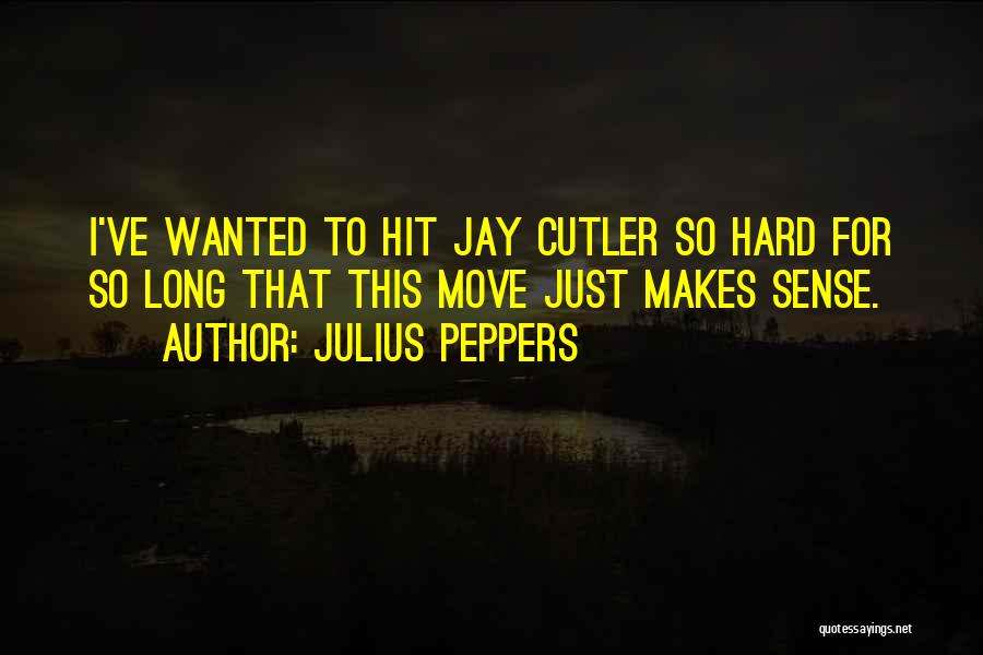 Julius Peppers Quotes: I've Wanted To Hit Jay Cutler So Hard For So Long That This Move Just Makes Sense.