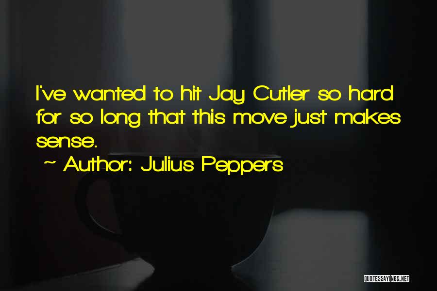 Julius Peppers Quotes: I've Wanted To Hit Jay Cutler So Hard For So Long That This Move Just Makes Sense.