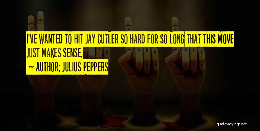 Julius Peppers Quotes: I've Wanted To Hit Jay Cutler So Hard For So Long That This Move Just Makes Sense.