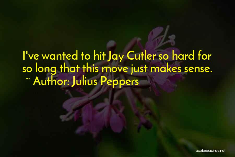 Julius Peppers Quotes: I've Wanted To Hit Jay Cutler So Hard For So Long That This Move Just Makes Sense.