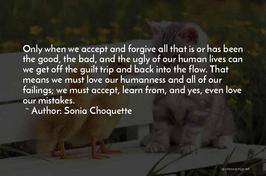 Sonia Choquette Quotes: Only When We Accept And Forgive All That Is Or Has Been The Good, The Bad, And The Ugly Of