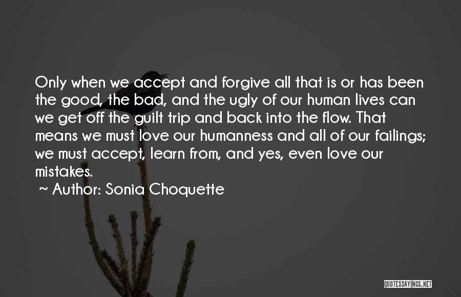 Sonia Choquette Quotes: Only When We Accept And Forgive All That Is Or Has Been The Good, The Bad, And The Ugly Of