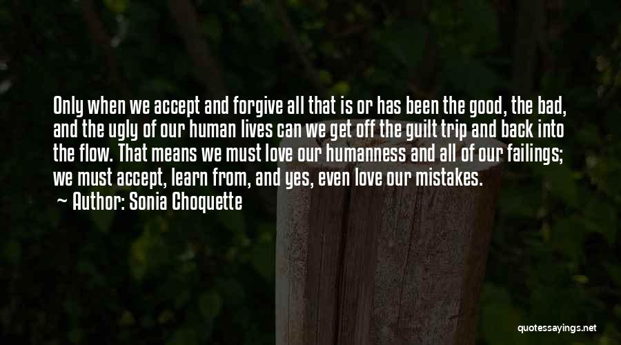 Sonia Choquette Quotes: Only When We Accept And Forgive All That Is Or Has Been The Good, The Bad, And The Ugly Of