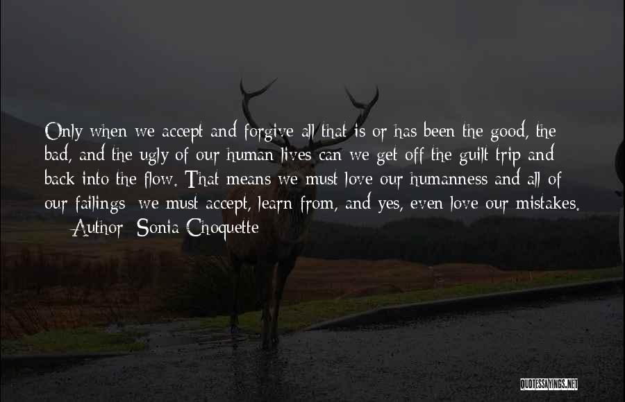 Sonia Choquette Quotes: Only When We Accept And Forgive All That Is Or Has Been The Good, The Bad, And The Ugly Of