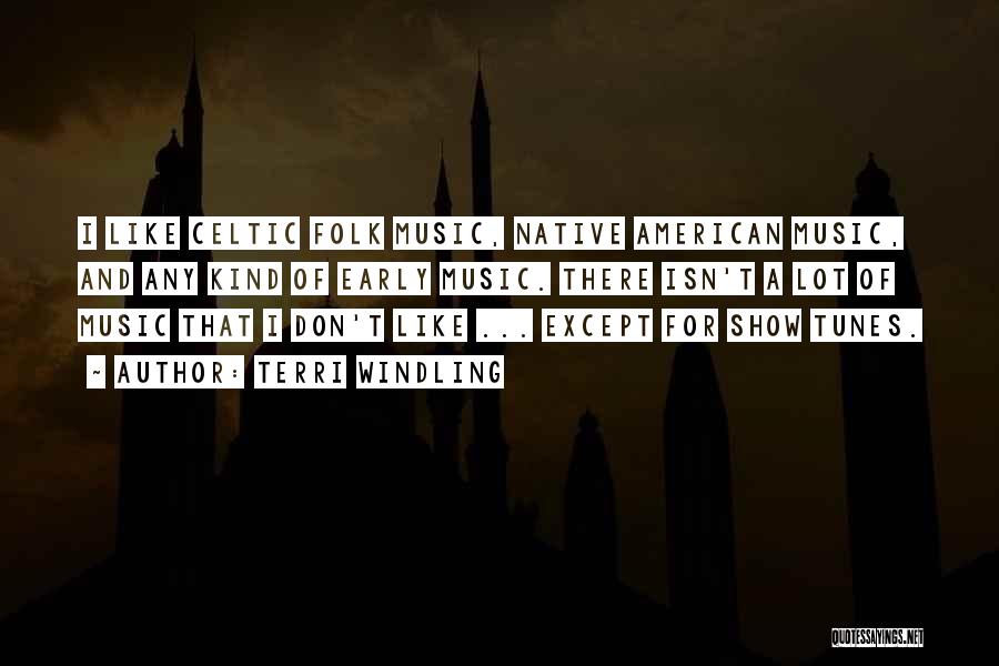 Terri Windling Quotes: I Like Celtic Folk Music, Native American Music, And Any Kind Of Early Music. There Isn't A Lot Of Music