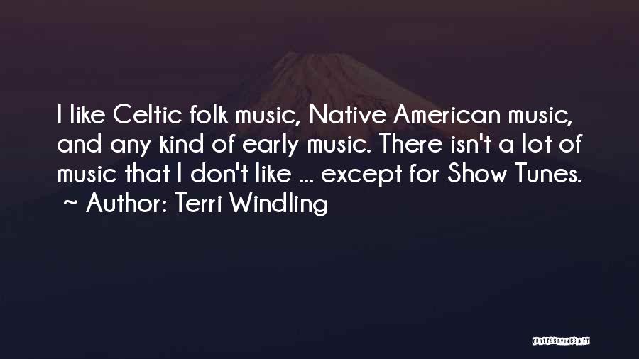 Terri Windling Quotes: I Like Celtic Folk Music, Native American Music, And Any Kind Of Early Music. There Isn't A Lot Of Music