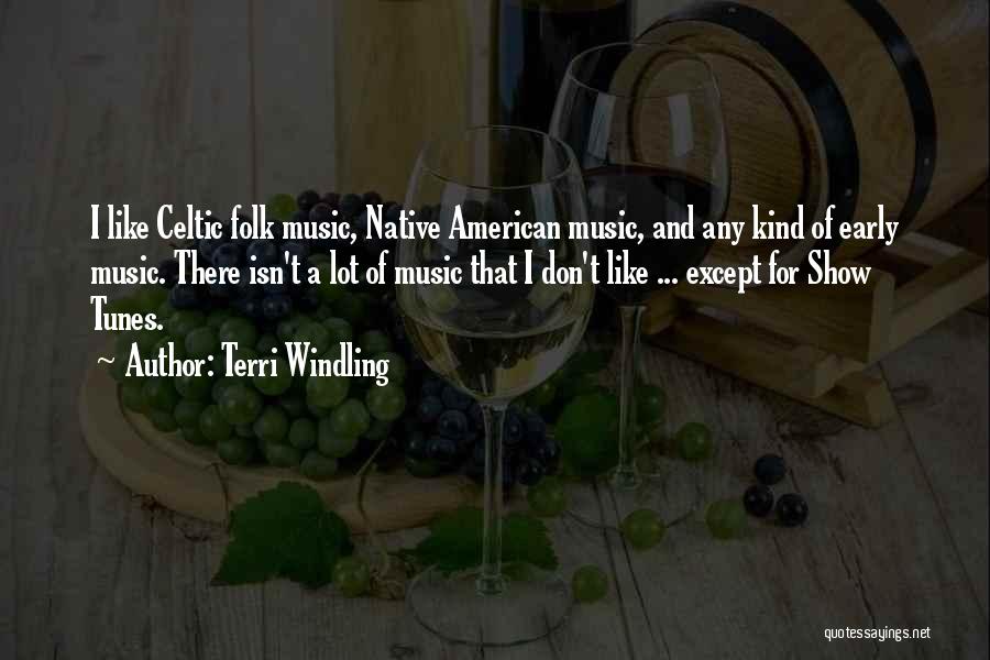 Terri Windling Quotes: I Like Celtic Folk Music, Native American Music, And Any Kind Of Early Music. There Isn't A Lot Of Music