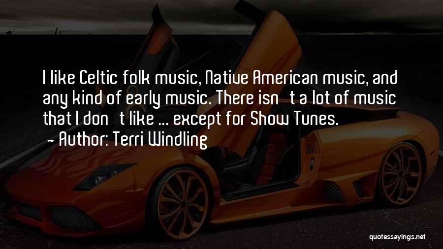Terri Windling Quotes: I Like Celtic Folk Music, Native American Music, And Any Kind Of Early Music. There Isn't A Lot Of Music