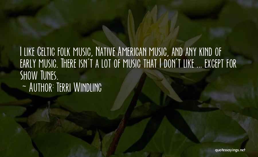Terri Windling Quotes: I Like Celtic Folk Music, Native American Music, And Any Kind Of Early Music. There Isn't A Lot Of Music