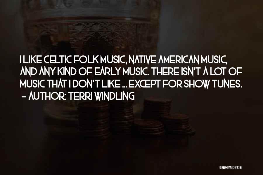 Terri Windling Quotes: I Like Celtic Folk Music, Native American Music, And Any Kind Of Early Music. There Isn't A Lot Of Music