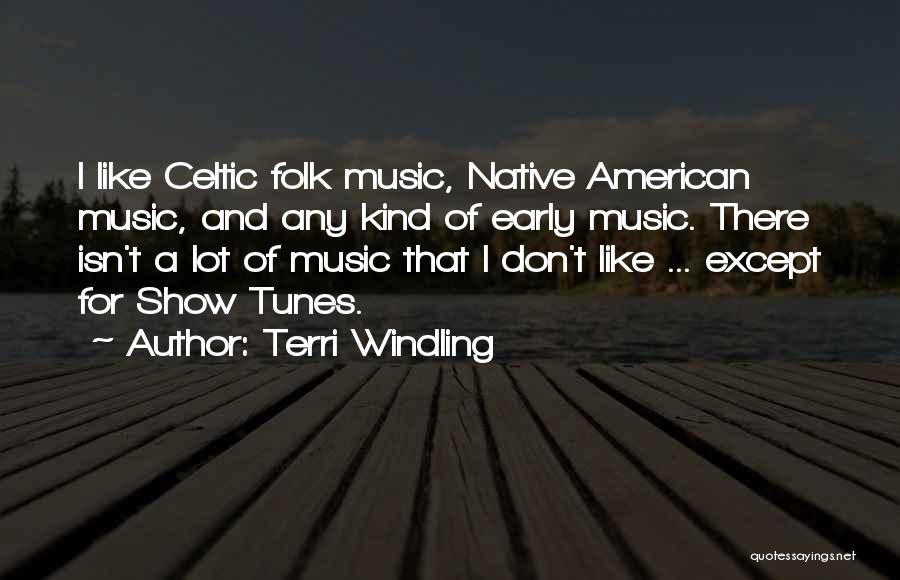 Terri Windling Quotes: I Like Celtic Folk Music, Native American Music, And Any Kind Of Early Music. There Isn't A Lot Of Music