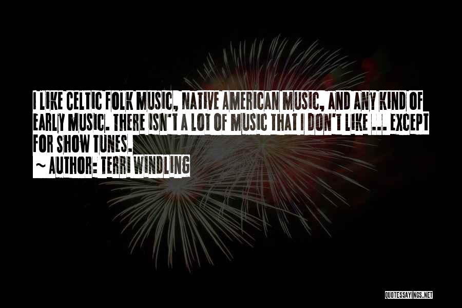 Terri Windling Quotes: I Like Celtic Folk Music, Native American Music, And Any Kind Of Early Music. There Isn't A Lot Of Music