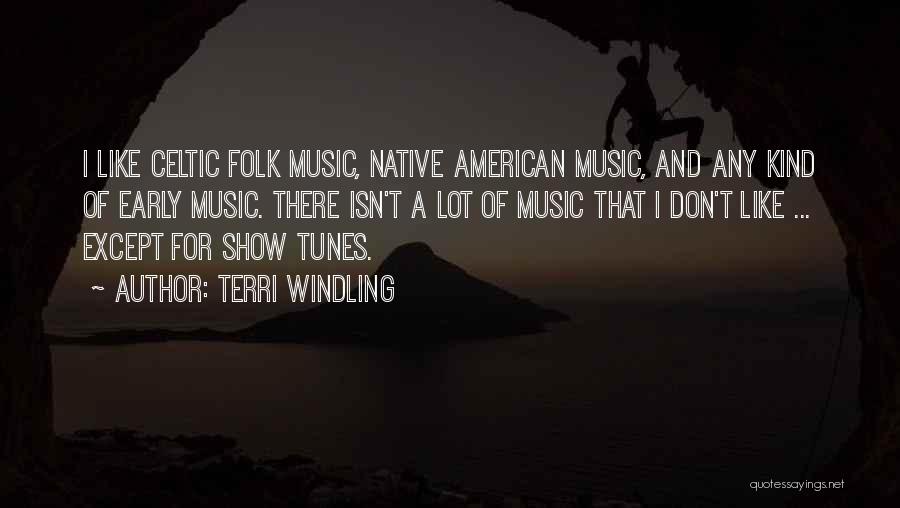 Terri Windling Quotes: I Like Celtic Folk Music, Native American Music, And Any Kind Of Early Music. There Isn't A Lot Of Music