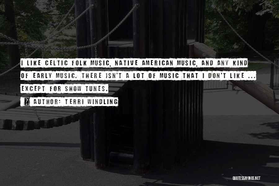 Terri Windling Quotes: I Like Celtic Folk Music, Native American Music, And Any Kind Of Early Music. There Isn't A Lot Of Music