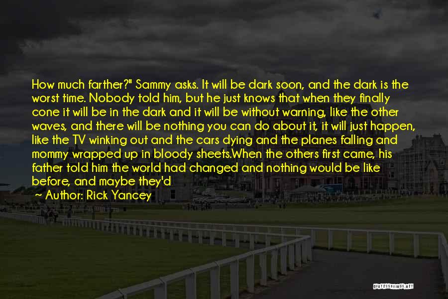 Rick Yancey Quotes: How Much Farther? Sammy Asks. It Will Be Dark Soon, And The Dark Is The Worst Time. Nobody Told Him,