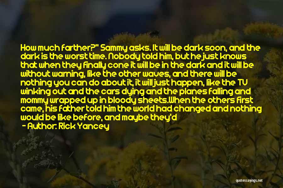 Rick Yancey Quotes: How Much Farther? Sammy Asks. It Will Be Dark Soon, And The Dark Is The Worst Time. Nobody Told Him,