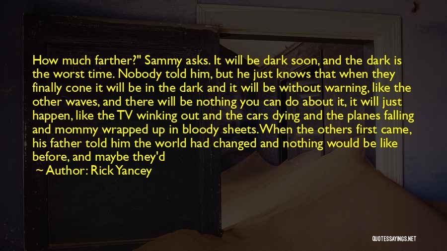 Rick Yancey Quotes: How Much Farther? Sammy Asks. It Will Be Dark Soon, And The Dark Is The Worst Time. Nobody Told Him,