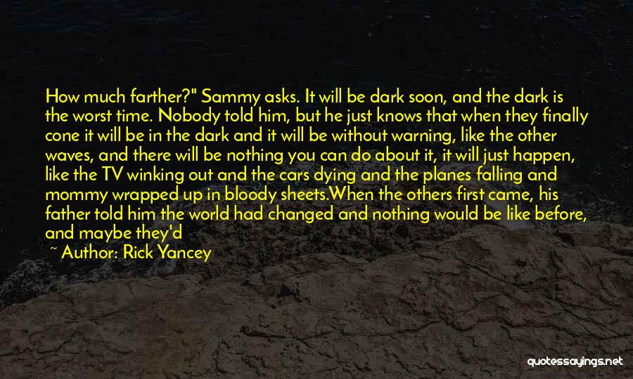 Rick Yancey Quotes: How Much Farther? Sammy Asks. It Will Be Dark Soon, And The Dark Is The Worst Time. Nobody Told Him,