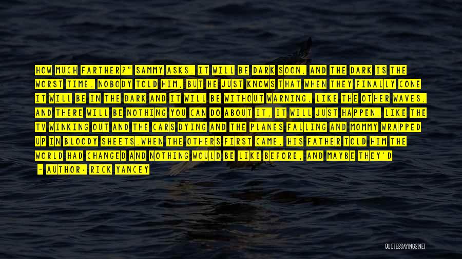 Rick Yancey Quotes: How Much Farther? Sammy Asks. It Will Be Dark Soon, And The Dark Is The Worst Time. Nobody Told Him,