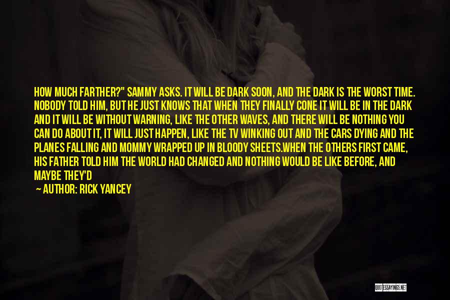 Rick Yancey Quotes: How Much Farther? Sammy Asks. It Will Be Dark Soon, And The Dark Is The Worst Time. Nobody Told Him,