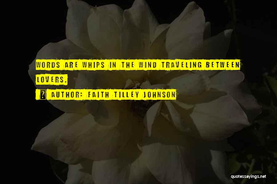 Faith Tilley Johnson Quotes: Words Are Whips In The Wind Traveling Between Lovers.