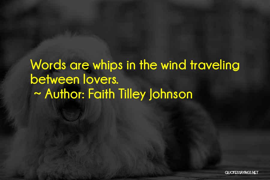 Faith Tilley Johnson Quotes: Words Are Whips In The Wind Traveling Between Lovers.