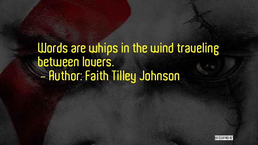 Faith Tilley Johnson Quotes: Words Are Whips In The Wind Traveling Between Lovers.