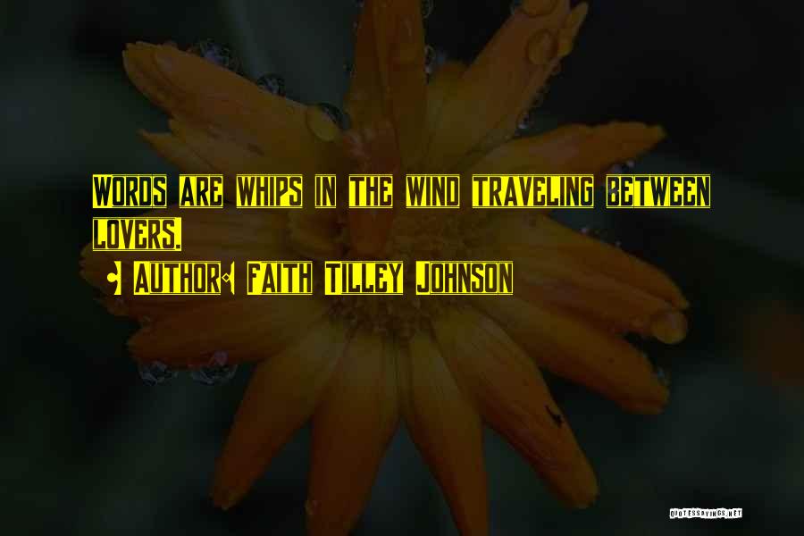 Faith Tilley Johnson Quotes: Words Are Whips In The Wind Traveling Between Lovers.