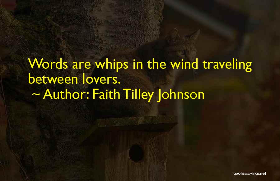 Faith Tilley Johnson Quotes: Words Are Whips In The Wind Traveling Between Lovers.