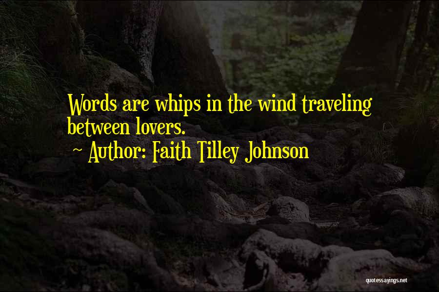 Faith Tilley Johnson Quotes: Words Are Whips In The Wind Traveling Between Lovers.