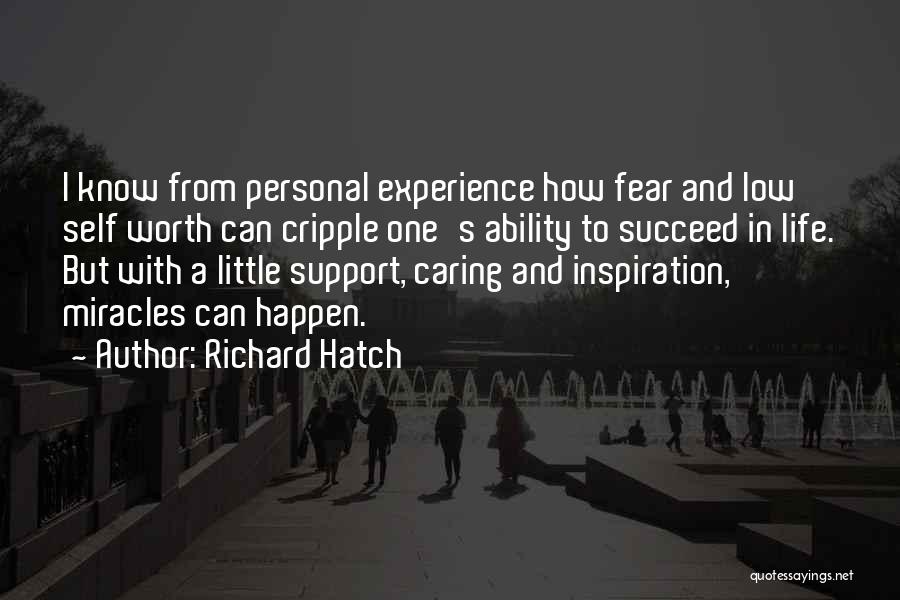 Richard Hatch Quotes: I Know From Personal Experience How Fear And Low Self Worth Can Cripple One's Ability To Succeed In Life. But
