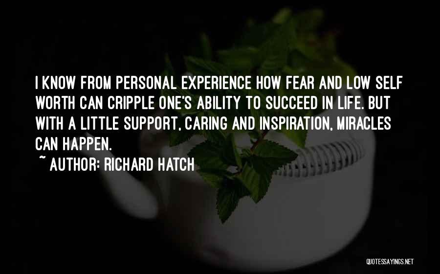 Richard Hatch Quotes: I Know From Personal Experience How Fear And Low Self Worth Can Cripple One's Ability To Succeed In Life. But
