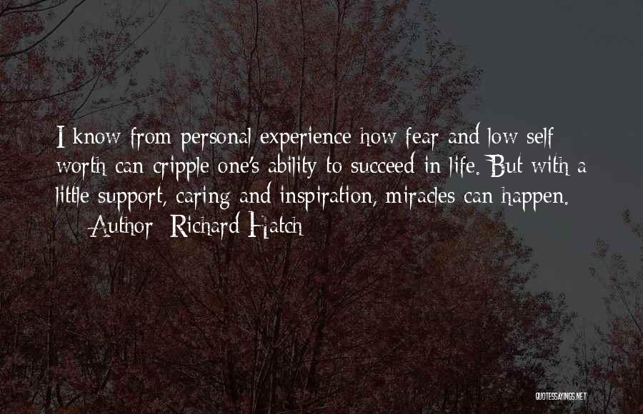 Richard Hatch Quotes: I Know From Personal Experience How Fear And Low Self Worth Can Cripple One's Ability To Succeed In Life. But