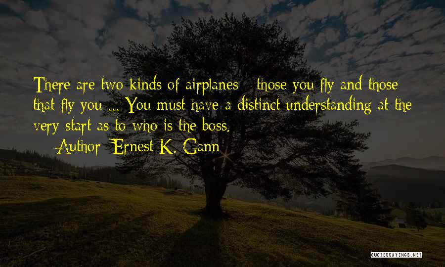 Ernest K. Gann Quotes: There Are Two Kinds Of Airplanes - Those You Fly And Those That Fly You ... You Must Have A