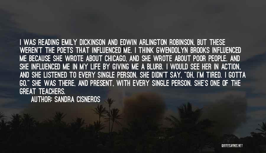 Sandra Cisneros Quotes: I Was Reading Emily Dickinson And Edwin Arlington Robinson, But These Weren't The Poets That Influenced Me. I Think Gwendolyn